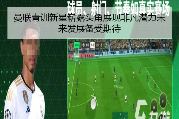 曼联青训新星崭露头角展现非凡潜力未来发展备受期待